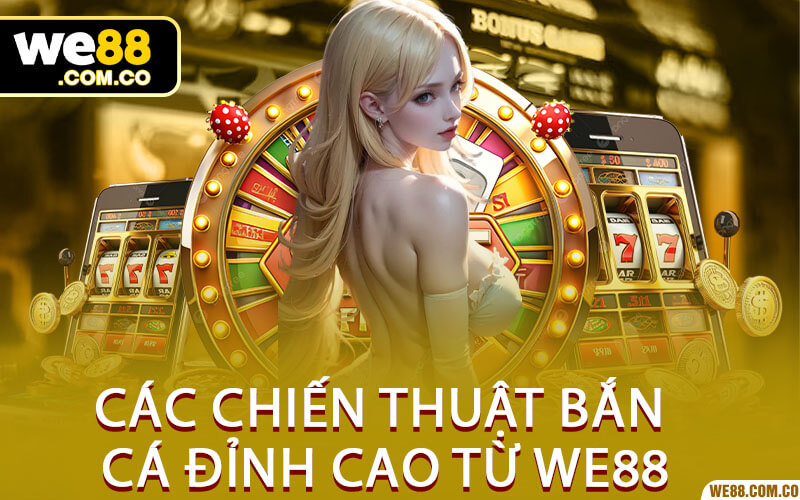 Các Chiến Thuật Bắn Cá Đỉnh Cao Từ We88