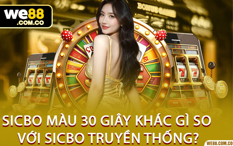Sicbo Màu 30 Giây Khác Gì So Với Sicbo Truyền Thống?